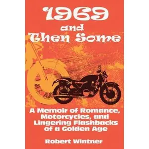 USED Book - 1969 and Then Some: A Memoir of Romance, Motorcycles, and Lingering Flashbacks of a Golden Age by Wintner, Robert (Hardcover) - english