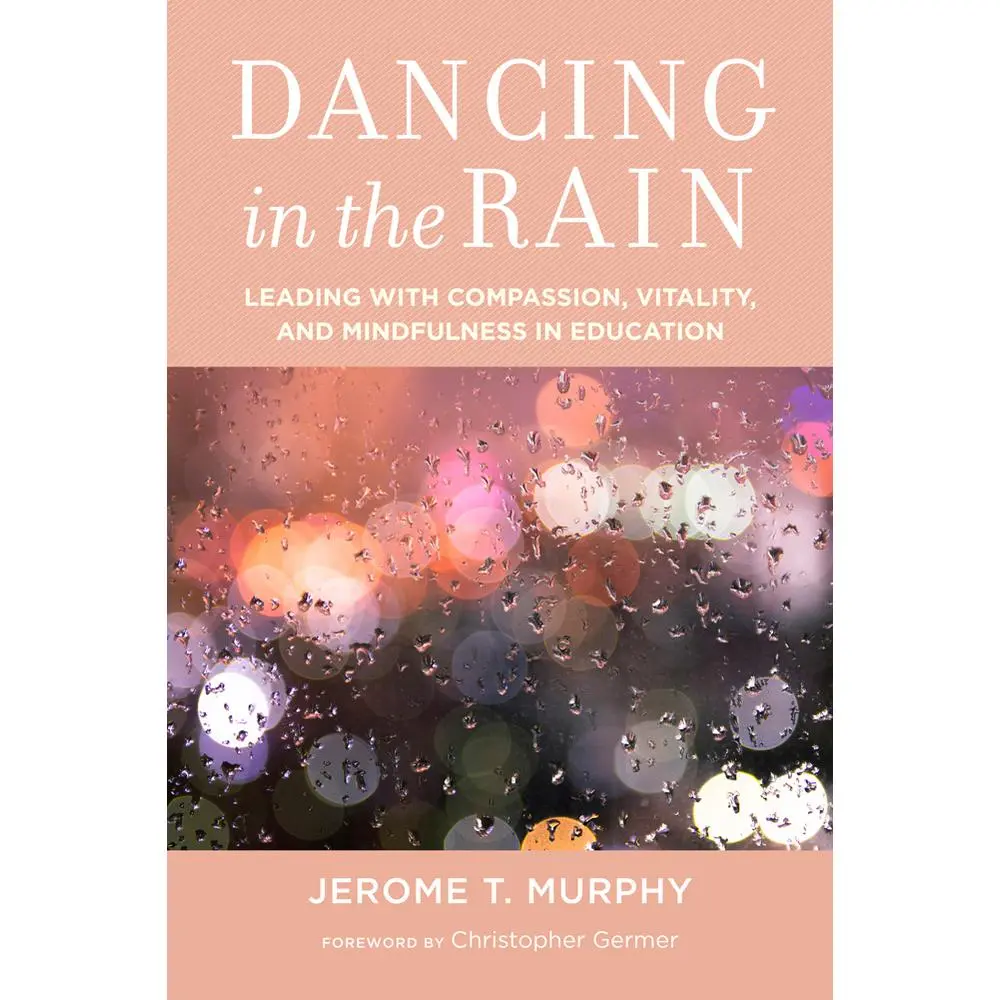 USED-Dancing in the Rain: Leading with Compassion, Vitality, and Mindfulness in Education by Murphy, Jerome T. (Paperback)