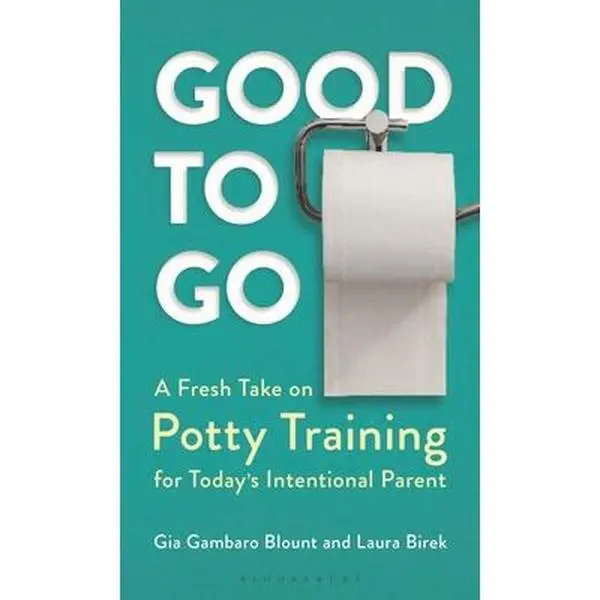 Good to Go: A Fresh Take on Potty Training for Today's Intentional Parent -- Gia Gambaro Blount, Hardcover