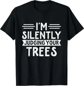 Arborist - I'm silently judging your trees - Funny Arborist T-Shirt