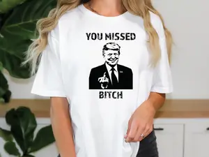 You Missed Bitch, Trump 2024 Direct To Film (DTF) Transfer