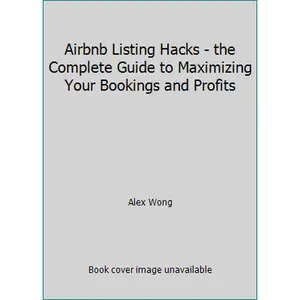 USED-Airbnb Listing Hacks - the Complete Guide to Maximizing Your Bookings and Profits by Alex Wong (Paperback)