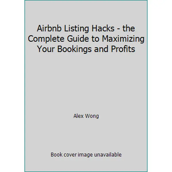 USED-Airbnb Listing Hacks - the Complete Guide to Maximizing Your Bookings and Profits by Alex Wong (Paperback)
