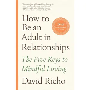 How to Be an Adult in Relationships: The Five Keys to Mindful Loving -- David Richo - Paperback