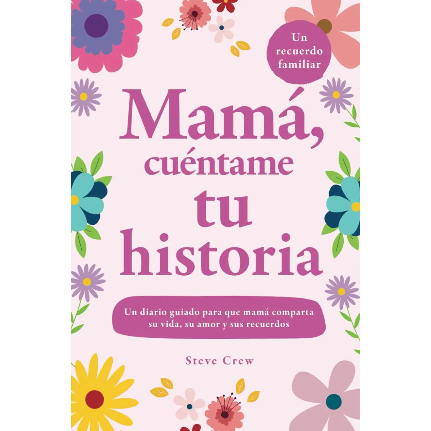 Mamá, cuéntame tu historia: Un diario guiado para que mamá comparta su vida, su amor y sus recuerdos (Spanish Edition)