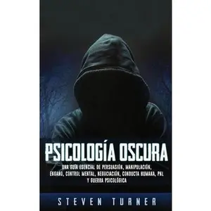 Psicología oscura: Una guía esencial de persuasión, manipulación, engaño, control mental, negociación, conducta humana, PNL y guerra psicológica -- Steven Turner, Hardcover