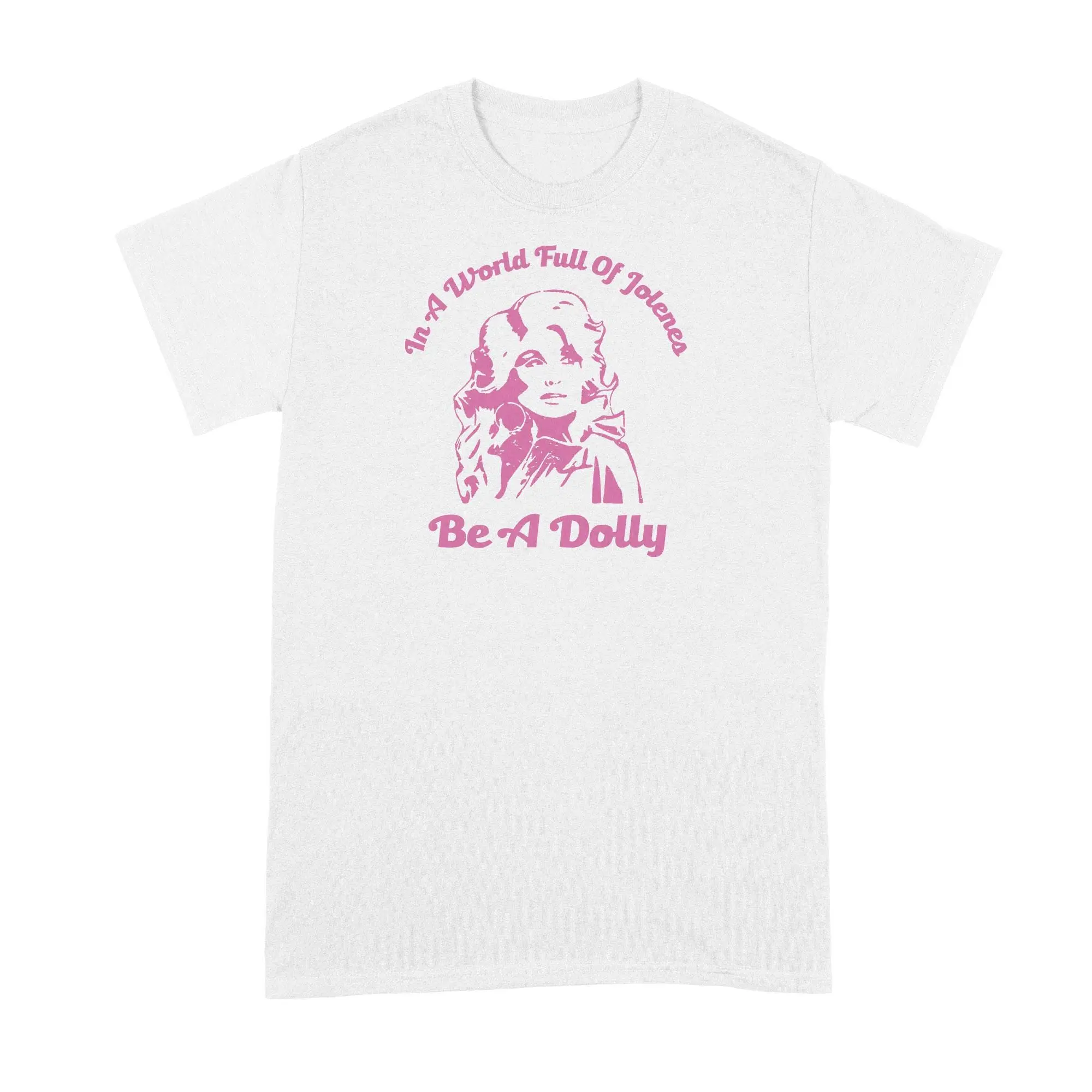 In a World of Jolenes Be a Dolly Shirt