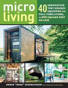 USED-Micro Living: 40 Innovative Tiny Houses Equipped for Full-Time Living, in 400 Square Feet or Less by Diedricksen, Derek (Paperback)