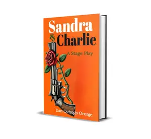 Sandra & Charlie - A Stage Play by Dan Ochogo Oronje Independently Published Romantic Comedy with Guns Dance Laughter and Sad Endings