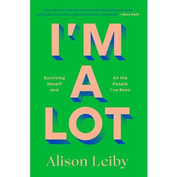 I'm a Lot: Surviving Myself and All the People I've Been -- Alison Leiby, Hardcover