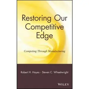 Restoring Our Competitive Edge: Competing Through Manufacturing by Hayes, Robert H. (Hardcover) - Used