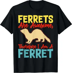 100% cotton Unisex Ferrets Are Awesome Therefore I Am A Ferret T-Shirt