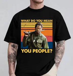 What Do You Mean You People Movie Shirt, Tropic Thunder Movie Unisex T shirt, Funny Gift T-shirt