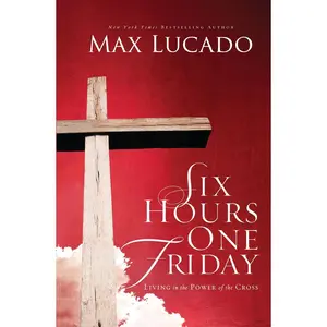 USED-Six Hours One Friday: Living in the Power of the Cross by Lucado, Max (Paperback)