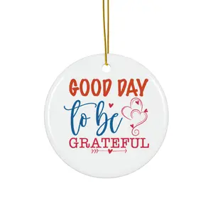GOOD DAY TO BE GRATEFUL ORNAMENT, CHRISTMAS DECORATIONS, 3 INCHES CIRCLE ORNAMENT, CERAMIC ORNAMENT