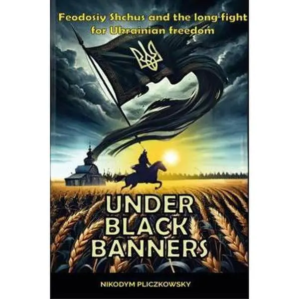 USED-UNDER BLACK BANNERS: Feodosiy Shchus and the long fight for Ukrainian freedom by Nikodym Pliczkowsky (Paperback)