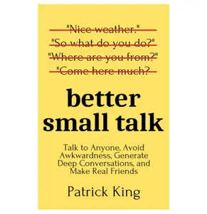Better Small Talk: Talk to Anyone, Avoid Awkwardness, Generate Deep Conversations, and Make Real Friends (How to be More Likable and Charismatic) Paperback – April 13, 2020
