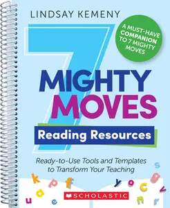 7 Mighty Moves Reading Resources: Ready-To-Use Tools and Templates to Transform Your Teaching -- Lindsay Kemeny - Paperback