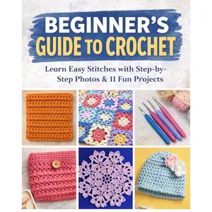 Crochet for Beginners: A Stitch Dictionary, 11 Simple Projects, 30 Basic Crochet Stitches and Techniques, including: basic crochet knowledge, skill development stitches, and 11 introductory projects.
