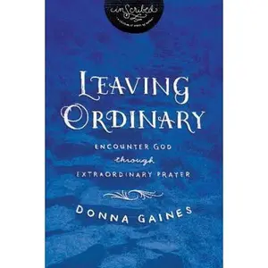 USED-The Leaving Ordinary: Encounter God Through Extraordinary Prayer by Gaines, Donna (Paperback)