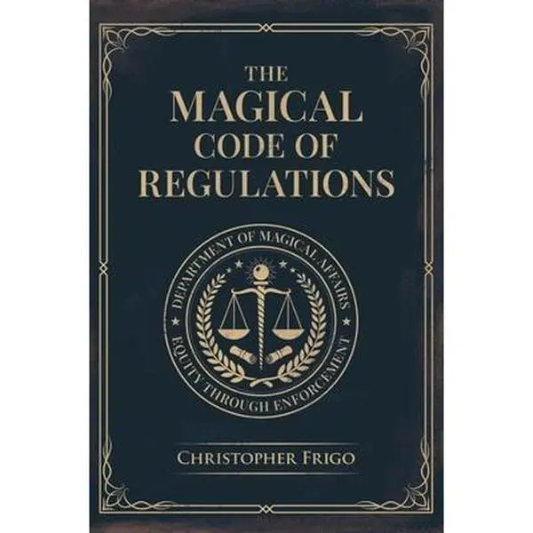 The Magical Code of Regulations: Christopher Frigo's Fantasy Legal Format Single Book, English Rulebook with Comprehensive Magic Management System, 10" h x 7" l x 1.13" w Hardcover New Edition, Magical Rules