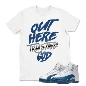 Out Here Trusting God Sneaker Shirt Blue to Match Jordan 12 French Blue, 12S Sneaker Match T Shirt,  12 French Blue Youth and Adult T shirt