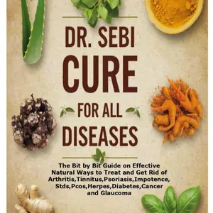 DR. SEBI CURE FOR ALL DISEASES: The Bit by Bit Guide on Effective Natural Ways to Treat and Get Rid of