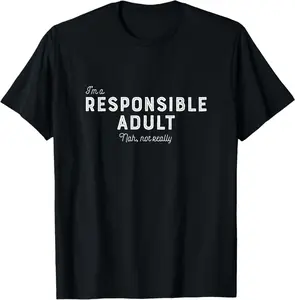I'M A Responsible Nah Not Really Adult Funny 18Th Birthday T-Shirt