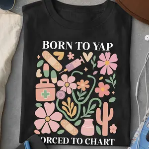 Born To Yap Forced To Chart Shirt, Nurse Tee, Born to Yap Nurse Shirt, Graduation Gift for Nurse, Gift for Nurse, Nurse Tee