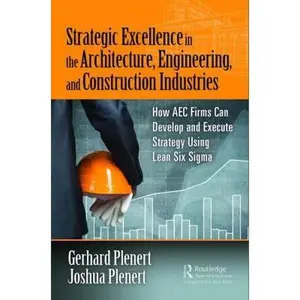 USED-Strategic Excellence in the Architecture, Engineering, and Construction Industries: How AEC Firms Can Develop and Execute Strategy Using Lean Six Sigm by Plenert, Gerhard (Hardcover)