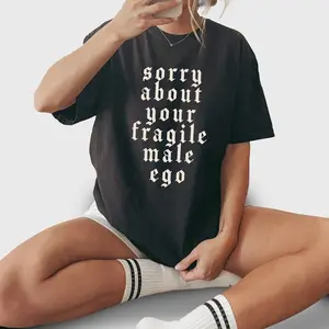 Sorry About Your Fragile Male Ego Shirt Funny Feminism Graphic Tee Women's Black Cotton Loose Fit Crewneck Unisex Top Clothes Garment