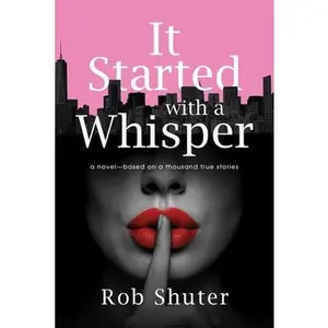 It Started with a Whisper: A Novel--Based on a Thousand True Stories -- Rob Shuter, Paperback