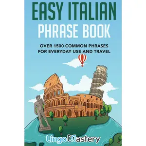 Easy Italian Phrase Book: Over 1500 Common Phrases For Everyday Use And Travel -- Lingo Mastery - Paperback
