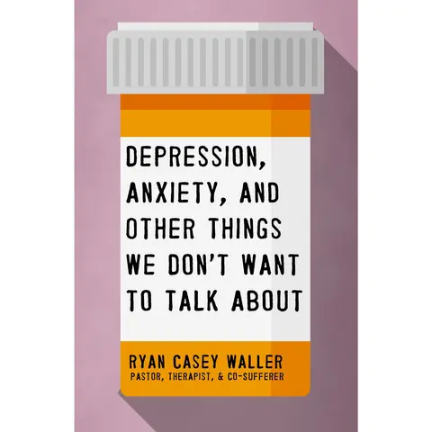 Depression, Anxiety, and Other Things We Don't Want to Talk About by Ryan Casey Waller [Paperback Book]