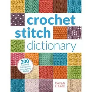 Crochet Stitch Dictionary: 200 Essential Stitches with Step-By-Step Photos -- Sarah Hazell, Paperback