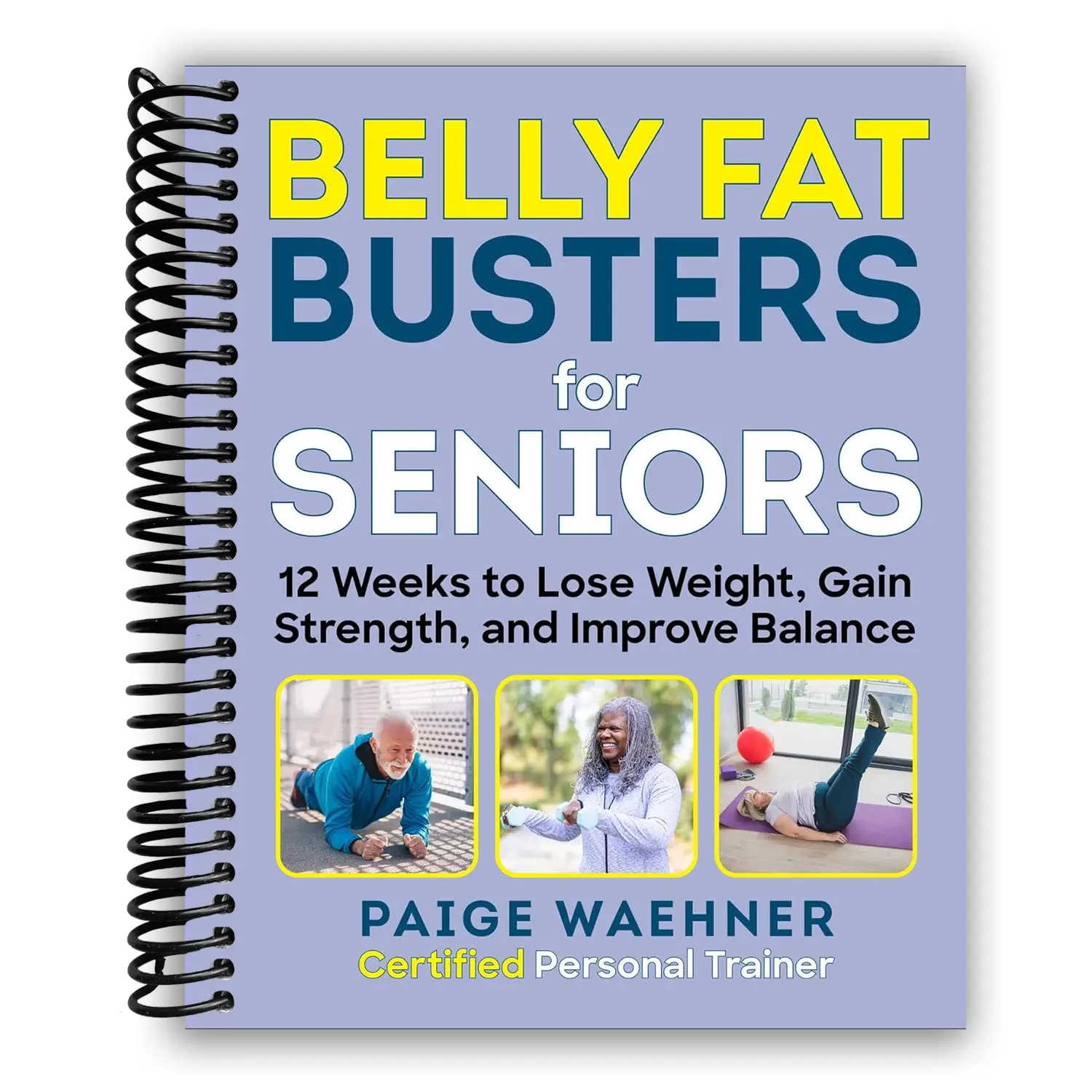 Belly Fat Busters for Seniors: 12 Weeks to Lose Weight, Gain Strength, and Improve Balance (Spiral Bound)