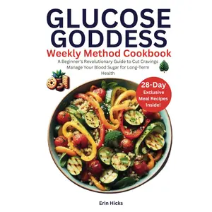 Glucose Goddess Weekly Method Cookbook: A Beginner's Revolutionary Guide to Cut Cravings and Manage Your Blood Sugar for Long-Term Health Hardcover – March 16, 2024