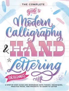 The Complete Guide to Modern Calligraphy & Hand Lettering for Beginners: A Step by Step Guide and Workbook with Theory, Techniques