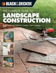 USED-Black & Decker The Complete Guide to Landscape Construction: 60 Step-by-step Projects for Creating a Perfect Landscape by Editors of Creative Publishing (Paperback)