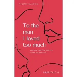 USED-To the man I loved too much: and the ones who didn't love me enough by G, Gabrielle (Paperback)