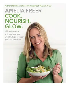 USED-Cook. Nourish. Glow.: 120 recipes that will help you lose weight, look younger, and feel healthier by Amelia Freer (Hardcover)