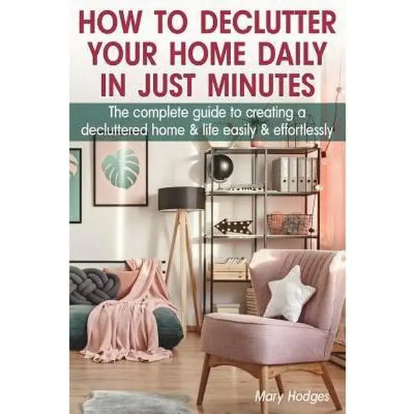 USED-How to Declutter Your Home Daily in just Minutes: The Complete Guide to Creating a Decluttered Home and Life Easily and Effortlessly by Hodges, Mary (Paperback)