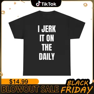 I J*rk It On The Daily T-Shirt – Unhinged Funny Graphic Tee | Viral Degenerate Shirt for Men | Edgy Meme Shirt That'll Get You Banned Unisex