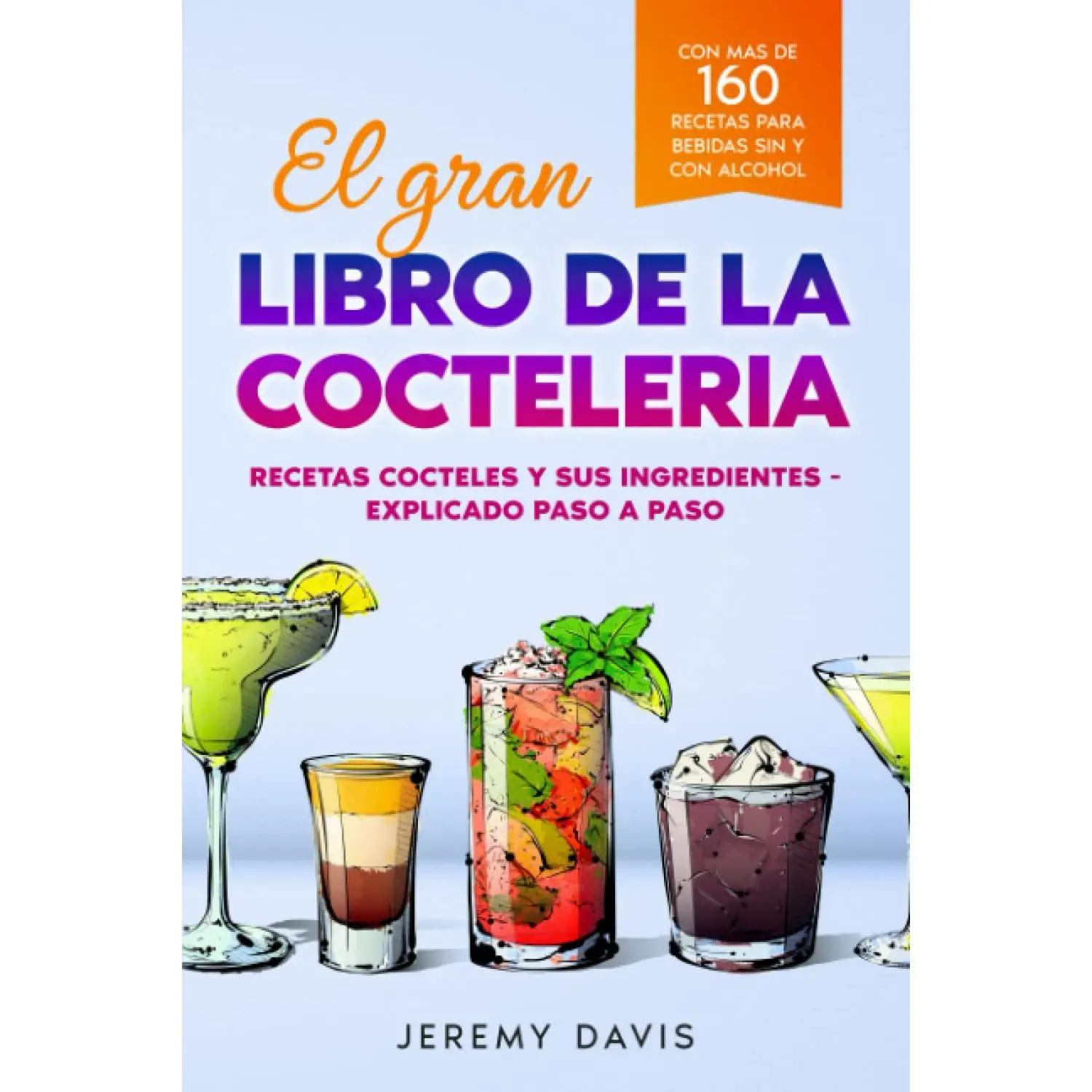 El gran libro de la cocteleria: Recetas cocteles y sus ingredientes - Explicadopaso a paso - Con mas de 160 recetas para bebidas sin y con alcohol (SpanishEdition)