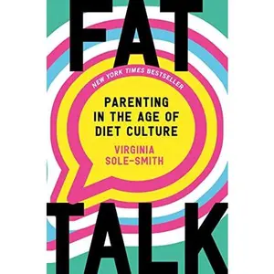 Fat Talk: Parenting in the Age of Diet Culture -- Virginia Sole-Smith - Hardcover