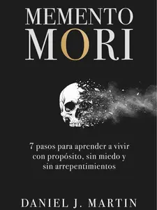 Memento Mori: 7 pasos para aprender a vivir con propósito, sin miedo y sin arrepentimientos (Spanish Edition)