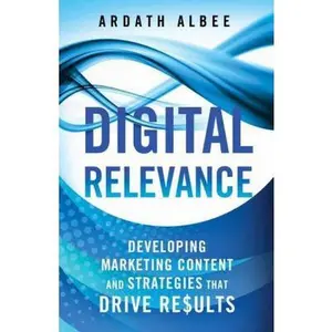 USED-Digital Relevance: Developing Marketing Content and Strategies That Drive Results by Albee, A. (Hardcover)