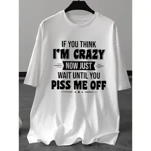 Funny "If You Think I'm Crazy Now Just Wait Until You Piss Me Off" Sarcastic Quote Graphic T-Shirt, Bold Cotton Oversized Comfort Outfit, Attitude Humor Fashion Tee, Casual Crew Neck White Short Sleeve Top, Perfect Valentine’s Day & Holiday Gift For Sassy
