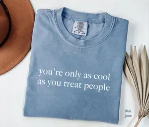 Comfort Colors You're Only As Cool As You Treat People Shirt, Positive Affirmation Shirt, Meaningful Quotes Tee, For Man/Woman