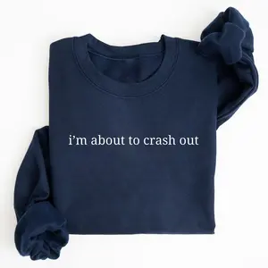 I'm About To Crash Out Shirt, Funny Quote Sweatshirt, Snarky Shirt